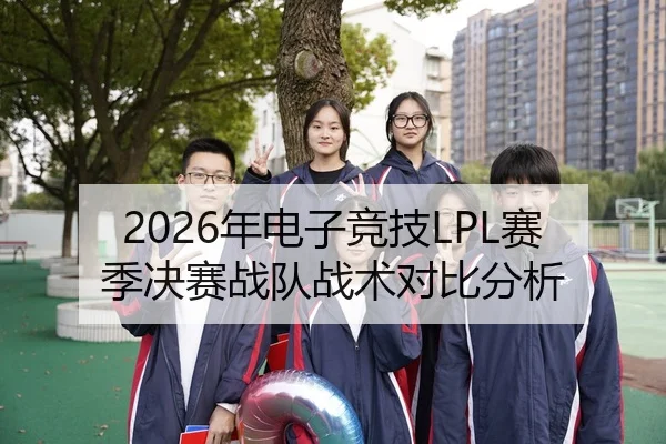 2026年电子竞技LPL赛季决赛战队战术对比分析